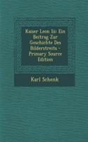 Kaiser Leon III: Ein Beitrag Zur Geschichte Des Bilderstreits - Primary Source Edition