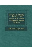 Dwight L. Moody: His Life, His Work, His Words