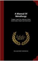 A Manual Of Metallurgy: Copper, Lead, Zinc, Mercury, Silver, Gold, Nickel, Cobalt And Aluminium