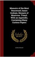 Memoirs of the Most Renowned James Graham, Marquis of Montrose. Transl. With an Appendix, Containing Many Curious Papers