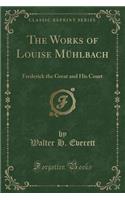 The Works of Louise Mühlbach: Frederick the Great and His Court (Classic Reprint)