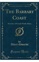 The Barbary Coast: Sketches of French North Africa (Classic Reprint)(English)
