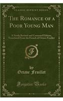 The Romance of a Poor Young Man: A Newly Revised and Corrected Edition, Translated from the French of Octave Feuillet (Classic Reprint): A Newly Revised and Corrected Edition, Translated from the French of Octave Feuillet (Classic Reprint)