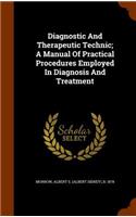 Diagnostic And Therapeutic Technic; A Manual Of Practical Procedures Employed In Diagnosis And Treatment