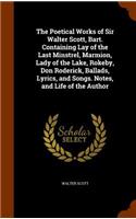 The Poetical Works of Sir Walter Scott, Bart. Containing Lay of the Last Minstrel, Marmion, Lady of the Lake, Rokeby, Don Roderick, Ballads, Lyrics, and Songs. Notes, and Life of the Author: (English)