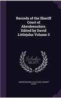 Records of the Sheriff Court of Aberdeenshire. Edited by David Littlejohn Volume 3