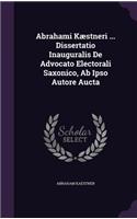 Abrahami Kaestneri ... Dissertatio Inauguralis de Advocato Electorali Saxonico, AB Ipso Autore Aucta