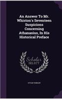 Answer To Mr. Whiston's Seventeen Suspicions Concerning Athanasius, In His Historical Preface