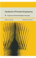 Handbook of Precision Engineering: Volume 4 Physical and Chemical Fabrication Techniques