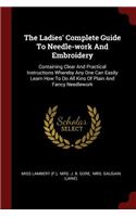 The Ladies' Complete Guide To Needle-work And Embroidery