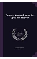 Croesus, Atys & Adrastus, An Opera and Tragedy