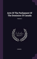 Acts Of The Parliament Of The Dominion Of Canada; Volume 2