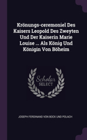 Krönungs-ceremoniel Des Kaisers Leopold Des Zweyten Und Der Kaiserin Marie Louise ... Als König Und Königin Von Böheim