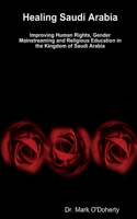 Healing Saudi Arabia –   Improving Human Rights, Gender Mainstreaming and Religious Education in the Kingdom of Saudi Arabia