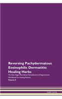 Reversing Pachydermatous Eosinophilic Dermatitis: Healing Herbs The Raw Vegan Plant-Based Detoxification & Regeneration Workbook For Healing Patients Volume 8