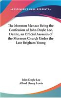 Mormon Menace Being the Confession of John Doyle Lee, Danite, an Official Assassin of the Mormon Church Under the Late Brigham Young