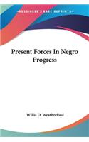 Present Forces In Negro Progress
