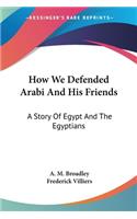 How We Defended Arabi And His Friends: A Story Of Egypt And The Egyptians