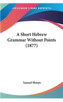 Short Hebrew Grammar Without Points (1877)