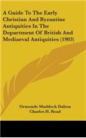 A Guide to the Early Christian and Byzantine Antiquities in the Department of British and Mediaeval Antiquities (1903)