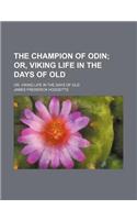 The Champion of Odin; Or, Viking Life in the Days of Old. Or, Viking Life in the Days of Old