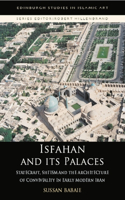Isfahan and its Palaces: Statecraft, Shi`ism and the Architecture of Conviviality in Early Modern Iran