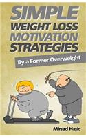 Simple Weight Loss Motivation Strategies: The Best Quick And Easy Ways Get Rid of Your Extra Pounds, Increase Your Motivation and Stay Healthy!(English)