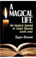 A Magical Life: The Magical Journal of Taylor Ellwood 2008-2010