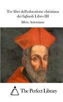Tre libri dell'educatione christiana dei figliuoli Libro III
