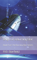 Bright of a Burning Star: Book Five: The Burning Star Series