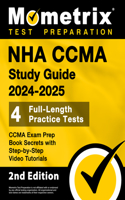 NHA CCMA Study Guide 2024-2025 - 4 Full-Length Practice Tests, CCMA Exam Prep Book Secrets with Step-by-Step Video Tutorials