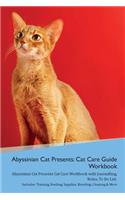 Abyssinian Cat Presents: Cat Care Guide Workbook Abyssinian Cat Presents Cat Care Workbook with Journalling, Notes, To Do List. Includes: Training, Feeding, Supplies, Breedi