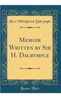 Memoir Written by Sir H. Dalrymple (Classic Reprint)