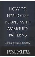 How To Hypnotize People With Ambiguity Patterns [Action Journalling System]