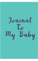 Journal To My Baby: Blank Journal Notebook To Write In