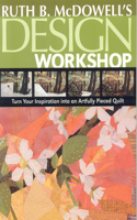 Ruth B. McDowell's Design Workshop - Print-On-Demand Edition: Turn Your Inspiration into an Artfully Pieced Quilt