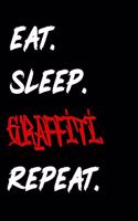 Eat. Sleep. Graffiti. Repeat.: I Like Graffiti. Graffiti Journal Sketchbook Inspirational Notebook to Write Down Things, Take Notes, Street Art Design Modern Artistic Expression R