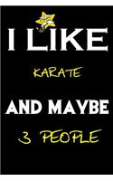 I Like Karate And Maybe 3 People: Karate journal Notebook to Write Down Things, Take Notes, Record Plans or Keep Track of Habits (6 x 9 - 120 Pages)