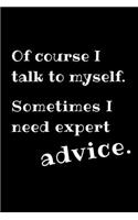 Of course I talk to myself. Sometimes I need expert advice.