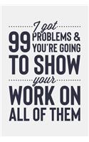 I Got 99 Problems and Youre Going To Show Your Work On All Of Them