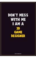 Don't Mess With Me, I Am A 3D Game Designer: Career Motivational Quotes 6x9 120 Pages Blank Lined Notebook Journal