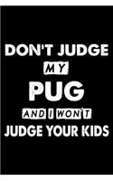 Don't Judge My Pug and I Won't Judge Your Kids