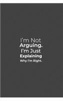 I'm Not Arguing. I'm Just Explaining Why I'm Right.: funny notebook and journal Wide Ruled 6x9 120 Pages.