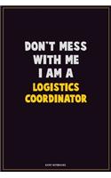 Don't Mess With Me, I Am A Logistics Coordinator: Career Motivational Quotes 6x9 120 Pages Blank Lined Notebook Journal