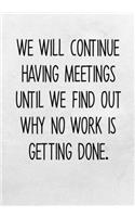 We Will Continue Having Meetings Until We Find Out Why No Work Is Getting Done