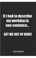 if i had to describe my workday in one sentence... Get me out of here! Notebook