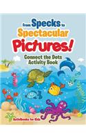 From Specks to Spectacular Pictures! Connect the Dots Activity Book