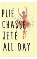 Plie´ Chasse´ Jete´ All Day