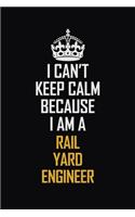 I Can't Keep Calm Because I Am A Rail Yard Engineer: Motivational Career Pride Quote 6x9 Blank Lined Job Inspirational Notebook Journal