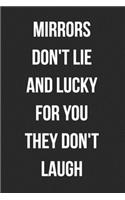 Mirrors Don't Lie And Lucky For You They Don't Laugh: Funny Blank Lined Journal For Adults